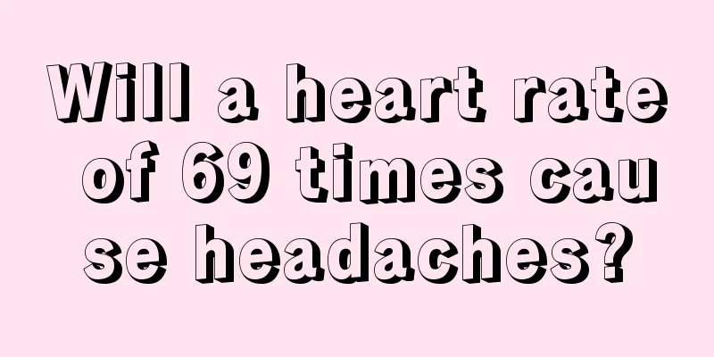 Will a heart rate of 69 times cause headaches?