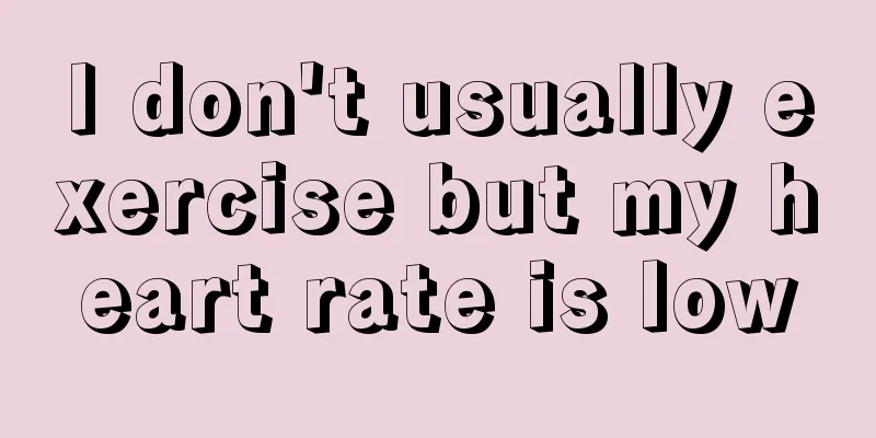 I don't usually exercise but my heart rate is low