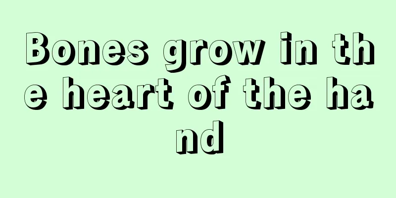 Bones grow in the heart of the hand