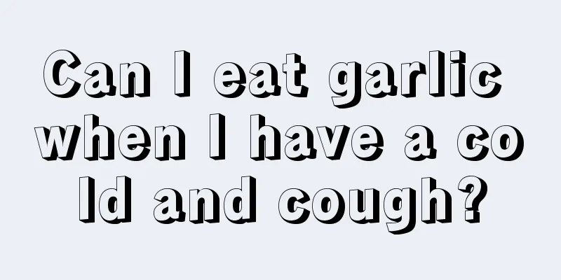 Can I eat garlic when I have a cold and cough?