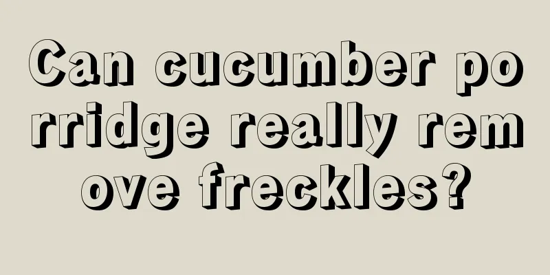 Can cucumber porridge really remove freckles?