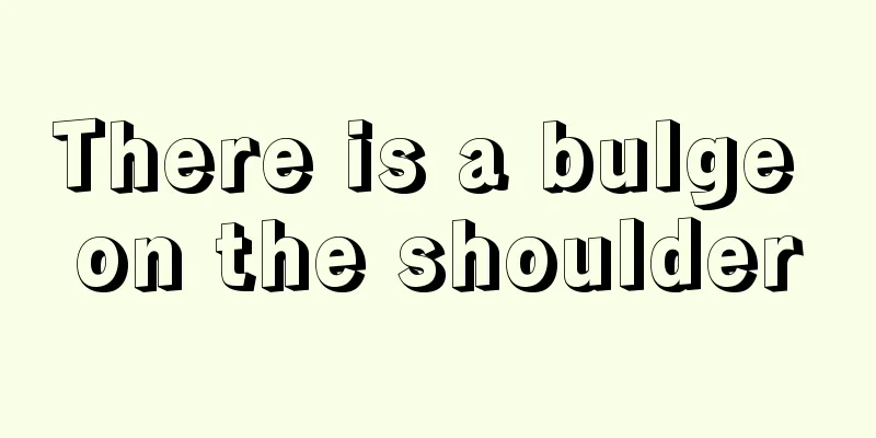 There is a bulge on the shoulder