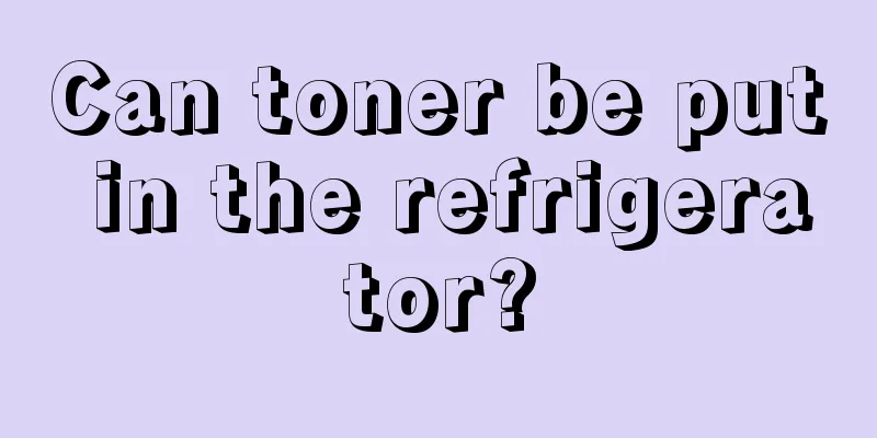 Can toner be put in the refrigerator?