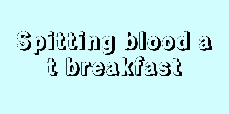 Spitting blood at breakfast