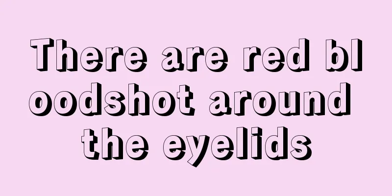 There are red bloodshot around the eyelids