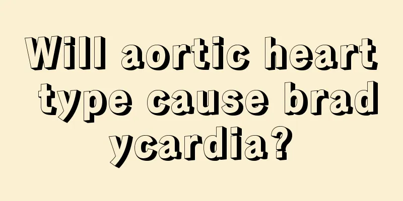 Will aortic heart type cause bradycardia?