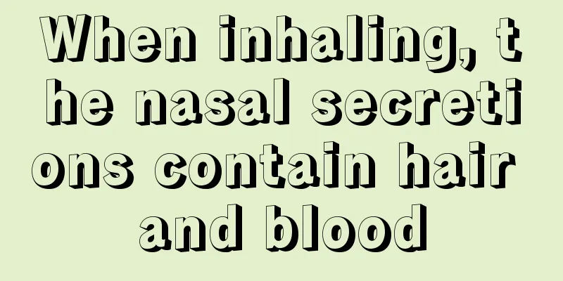 When inhaling, the nasal secretions contain hair and blood