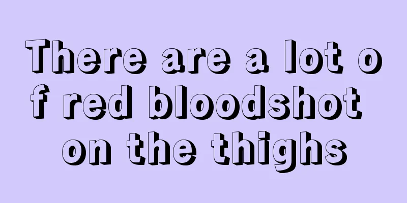 There are a lot of red bloodshot on the thighs