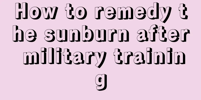 How to remedy the sunburn after military training