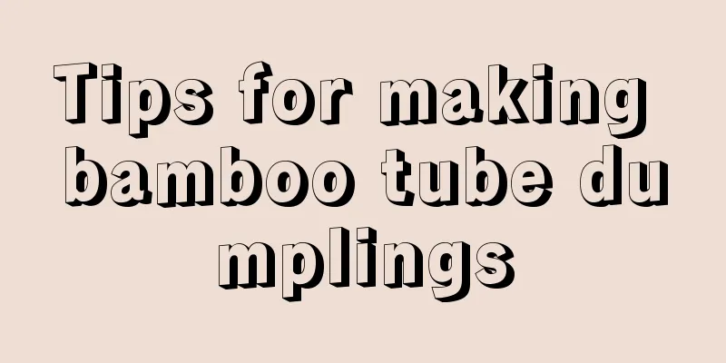 Tips for making bamboo tube dumplings
