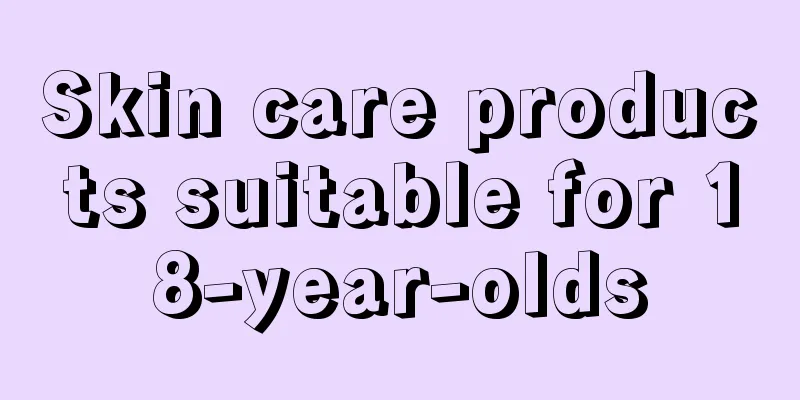 Skin care products suitable for 18-year-olds