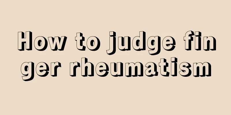 How to judge finger rheumatism