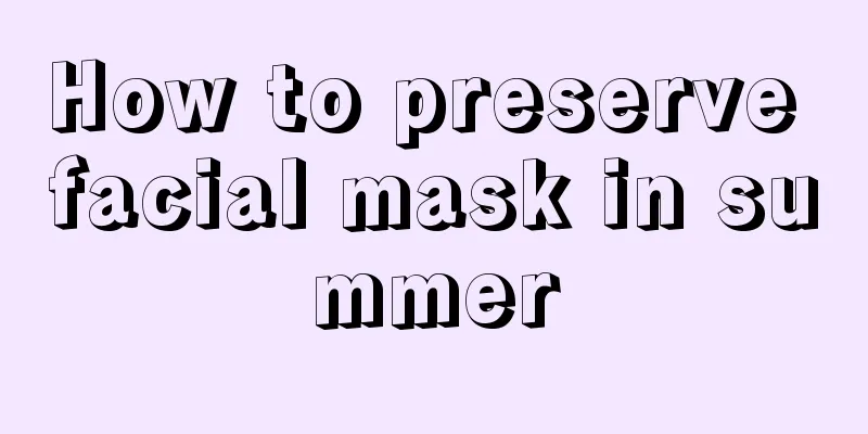 How to preserve facial mask in summer