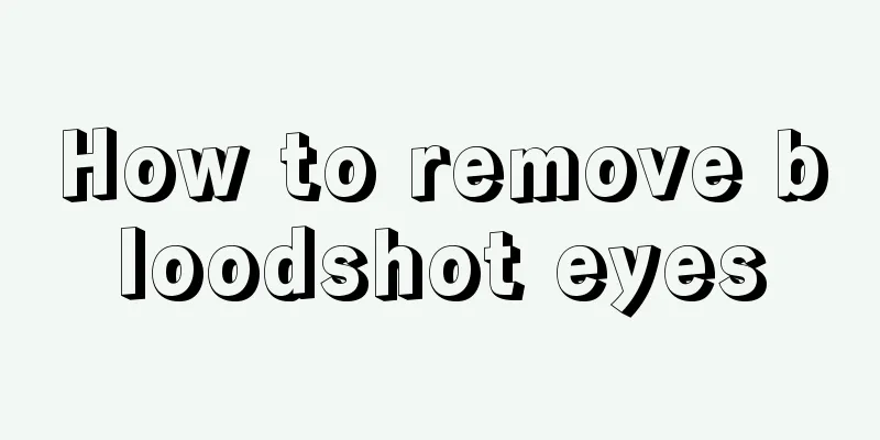 How to remove bloodshot eyes