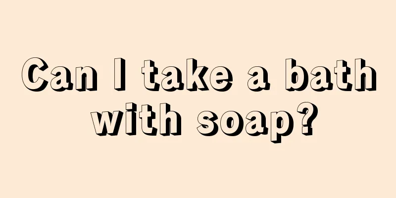 Can I take a bath with soap?