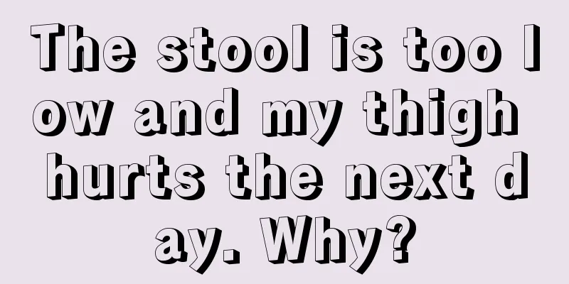 The stool is too low and my thigh hurts the next day. Why?