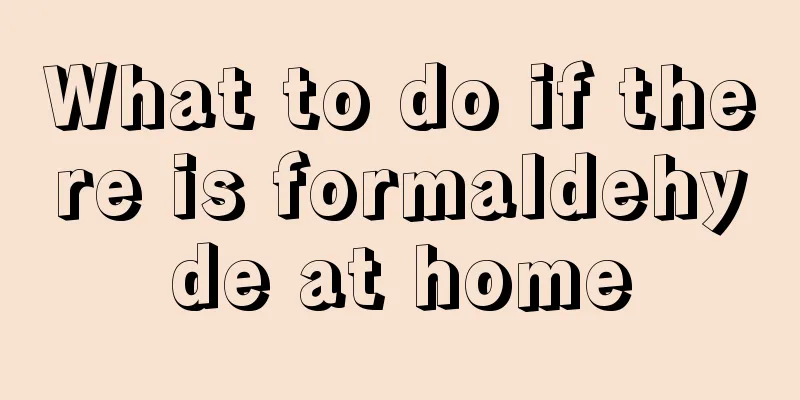 What to do if there is formaldehyde at home
