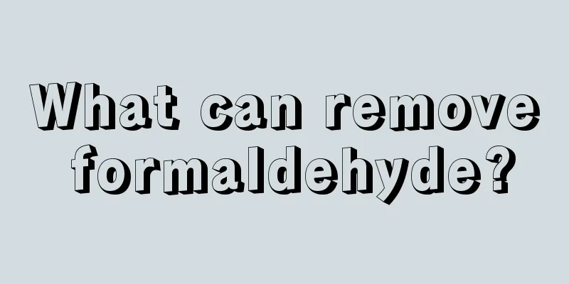 What can remove formaldehyde?