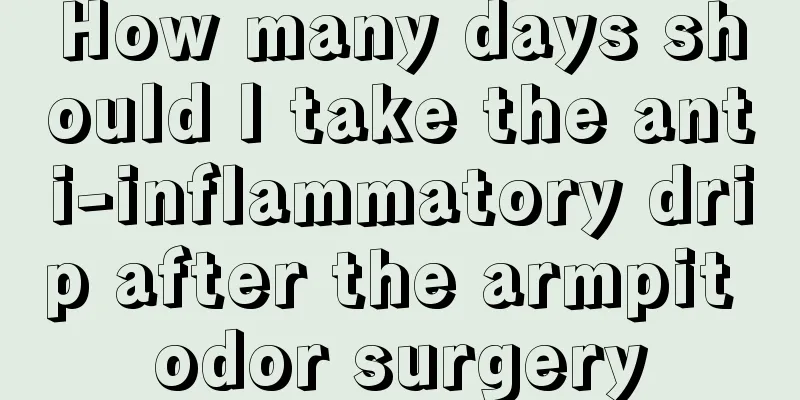 How many days should I take the anti-inflammatory drip after the armpit odor surgery