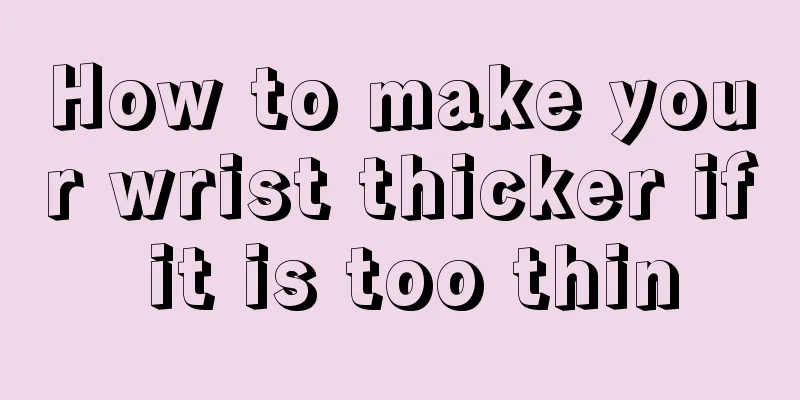 How to make your wrist thicker if it is too thin