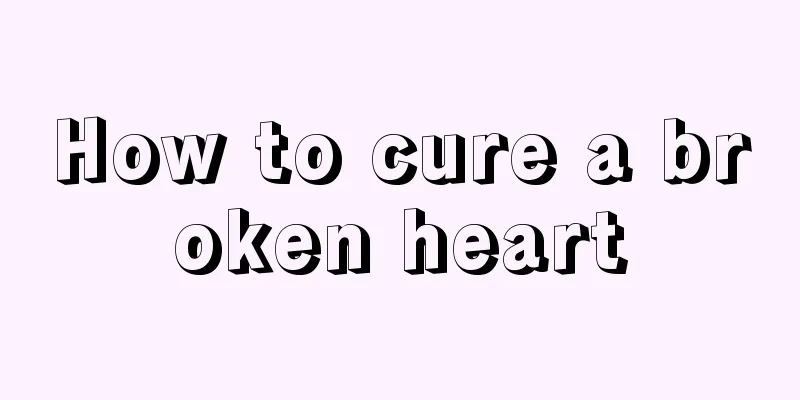 How to cure a broken heart