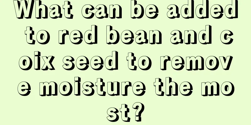 What can be added to red bean and coix seed to remove moisture the most?