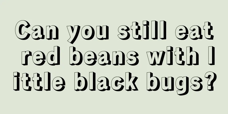 Can you still eat red beans with little black bugs?