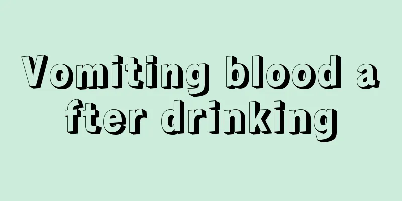 Vomiting blood after drinking