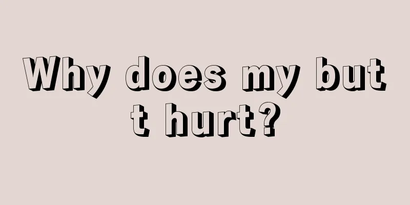Why does my butt hurt?