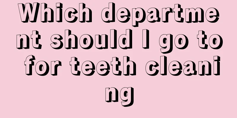 Which department should I go to for teeth cleaning