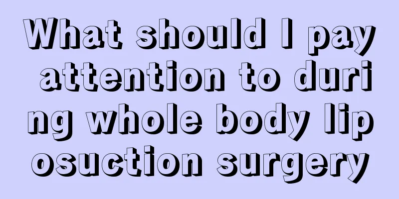 What should I pay attention to during whole body liposuction surgery