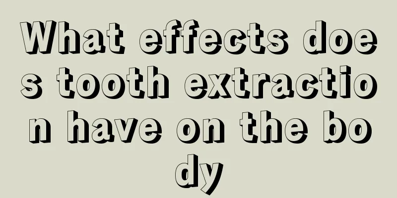 What effects does tooth extraction have on the body