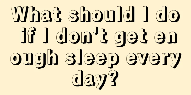 What should I do if I don’t get enough sleep every day? 