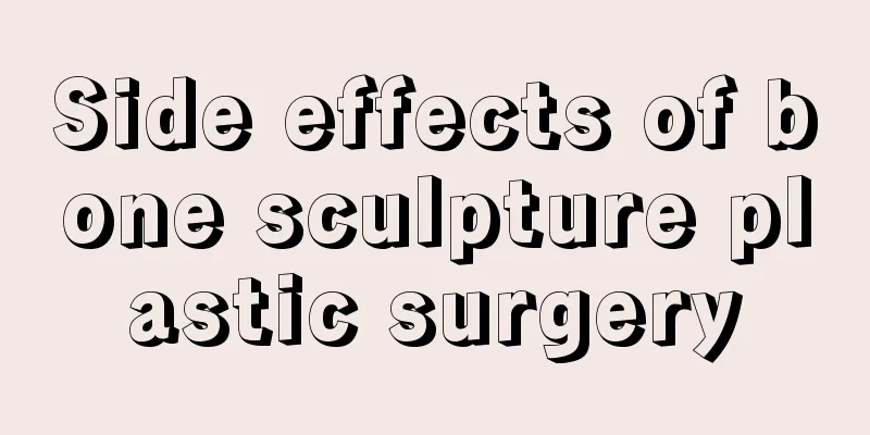 Side effects of bone sculpture plastic surgery