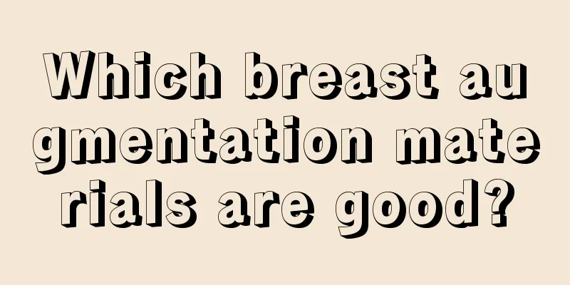 Which breast augmentation materials are good?