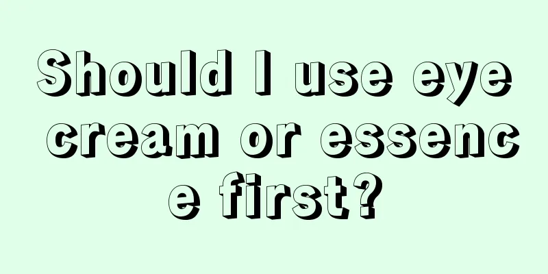 Should I use eye cream or essence first?