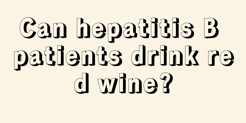 Can hepatitis B patients drink red wine?