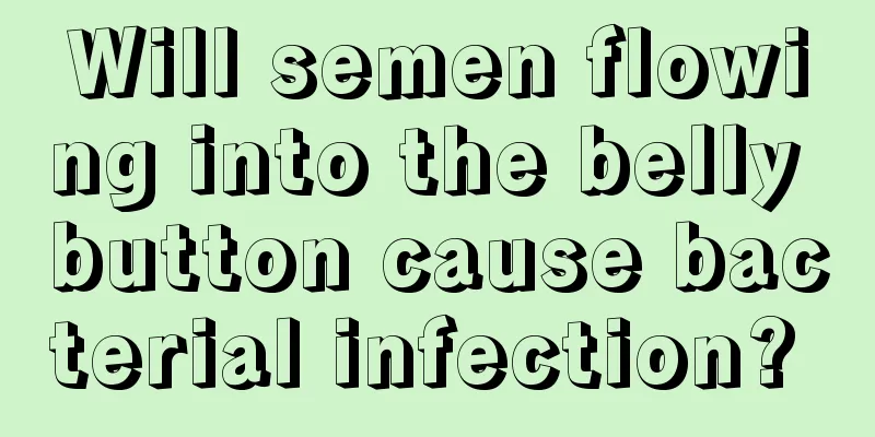 Will semen flowing into the belly button cause bacterial infection? 