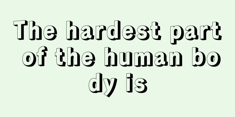 The hardest part of the human body is