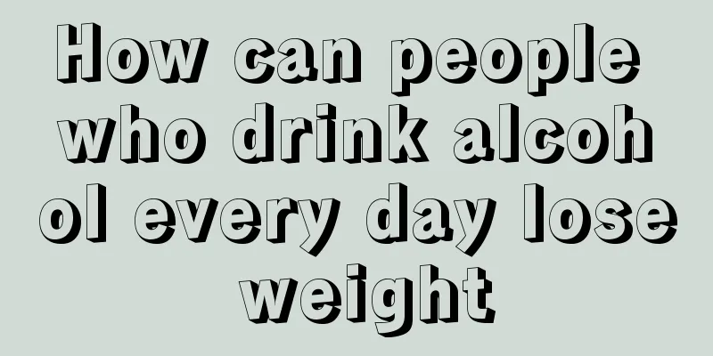 How can people who drink alcohol every day lose weight