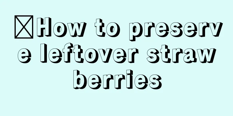 ​How to preserve leftover strawberries