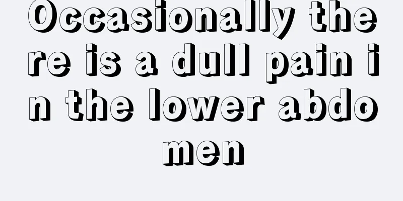 Occasionally there is a dull pain in the lower abdomen
