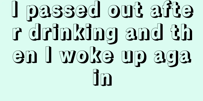 I passed out after drinking and then I woke up again