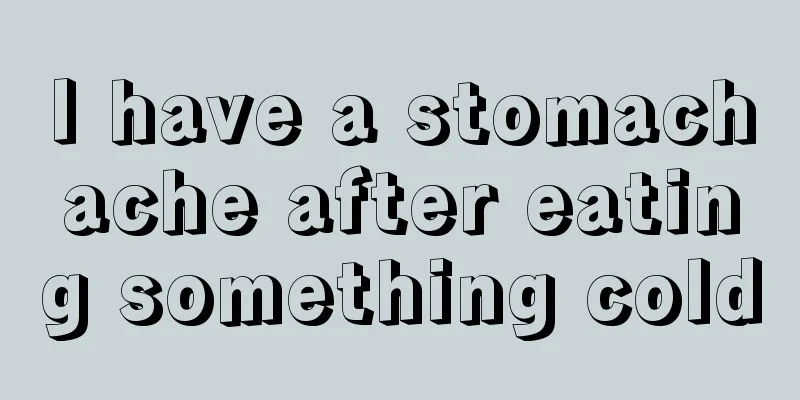 I have a stomachache after eating something cold