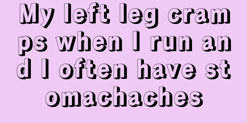 My left leg cramps when I run and I often have stomachaches