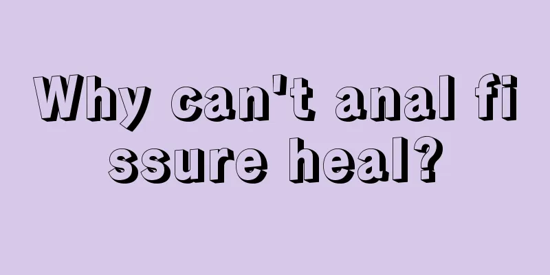 Why can't anal fissure heal?