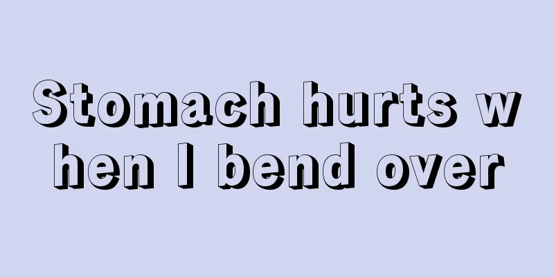 Stomach hurts when I bend over