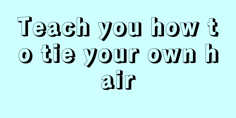 Teach you how to tie your own hair