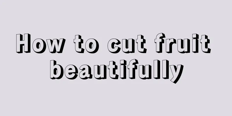 How to cut fruit beautifully