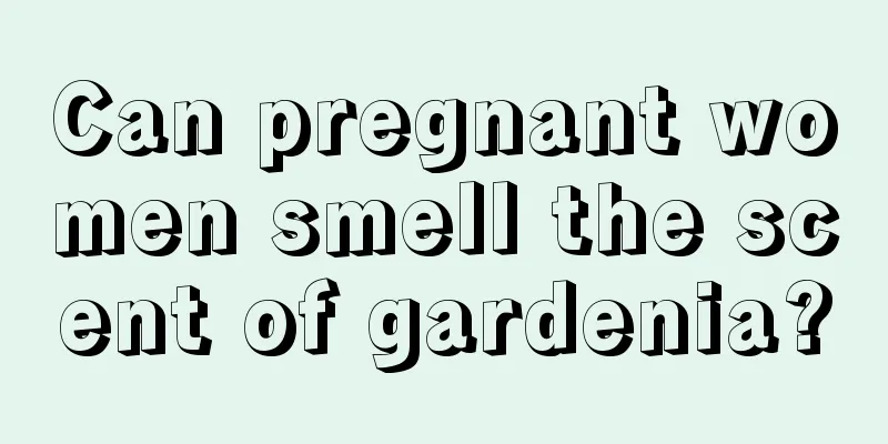 Can pregnant women smell the scent of gardenia?